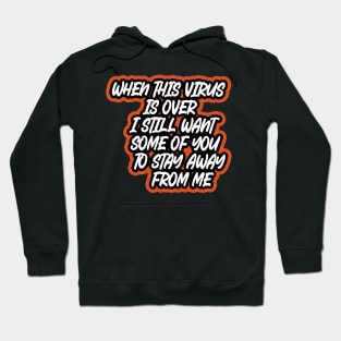 When This Virus Is Over I Still Want Some Of You To Stay Away From Me Hoodie